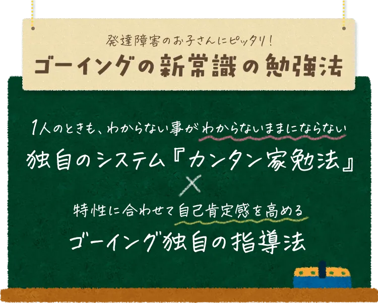発達障害のお子さんにピッタリ!1人のときもわからない事がわからないままにならない、独自のシステム『カンタン家勉法』と、特性に合わせて自己肯定感を高める、ゴーイング独自の指導法