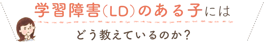 学習障害の子にはどう教えているのか？