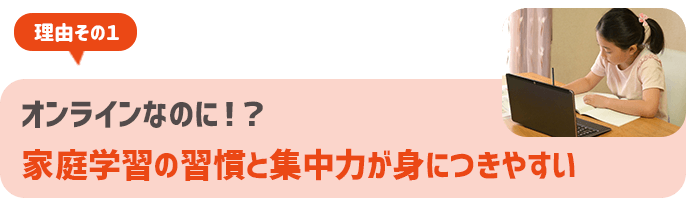 家庭学習の習慣と集中力が身につきやすい