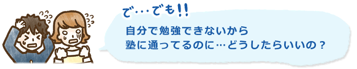 自分で勉強出来ないから塾に通ってるのに・・・どうしたらいいの？