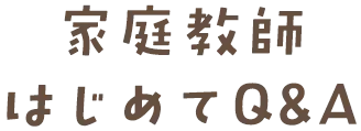 家庭教師はじめてQ&A