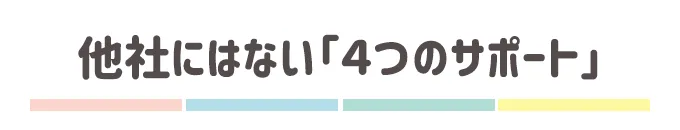 他社にはない4つのサポート