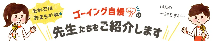 ゴーイング自慢の先生たちをご紹介します