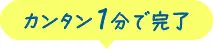 カンタン1分で完了