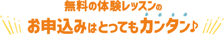 無料の体験レッスンのお申込みはとってもカンタン♪